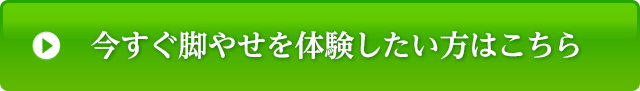 今すぐ脚やせを体験したい方はこちら