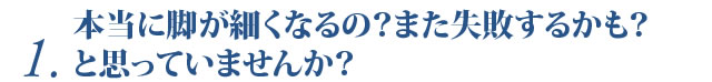 本当に細くなるの？また失敗するかも？と思っていませんか？